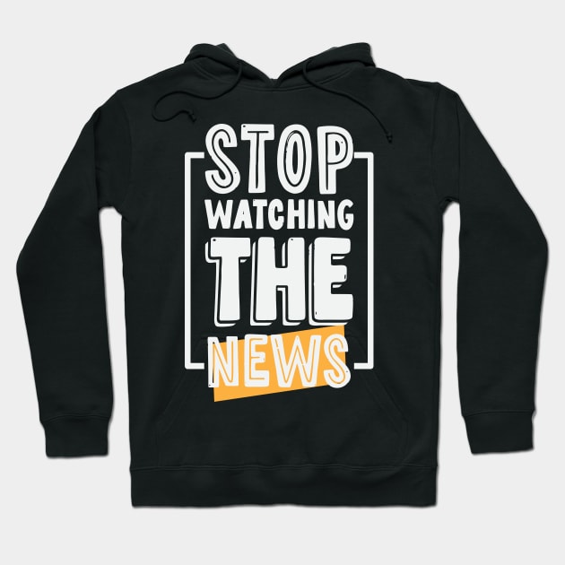 Stop Watching The News Hoodie by CatsCrew